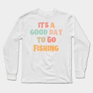 It’s A Good Day To Go Fishing Long Sleeve T-Shirt